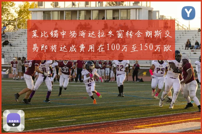 莱比锡中场海达拉冬窗转会朗斯交易即将达成费用在100万至150万欧之间
